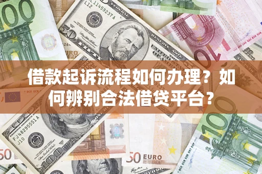 济南借款起诉流程如何办理？如何辨别合法借贷平台？
