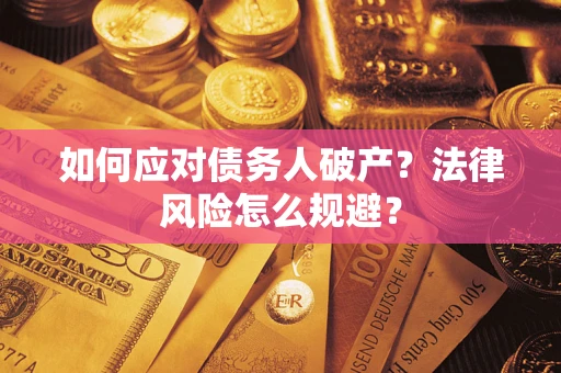 济南如何应对债务人破产？法律风险怎么规避？