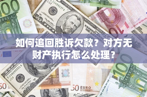 济南如何追回胜诉欠款？对方无财产执行怎么处理？