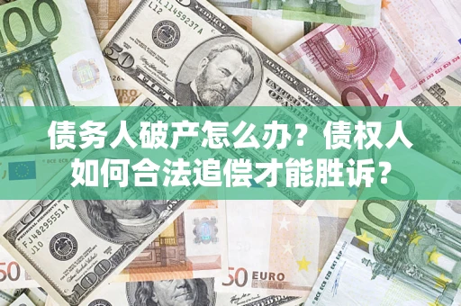 济南债务人破产怎么办？债权人如何合法追偿才能胜诉？
