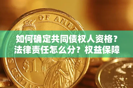 济南如何确定共同债权人资格？法律责任怎么分？权益保障技巧揭秘！