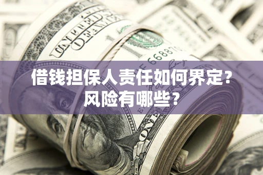 济南借钱担保人责任如何界定？风险有哪些？