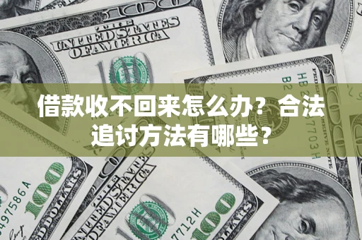 济南借款收不回来怎么办？合法追讨方法有哪些？