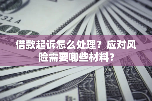 济南借款起诉怎么处理？应对风险需要哪些材料？
