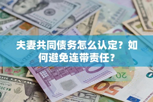 济南夫妻共同债务怎么认定？如何避免连带责任？
