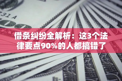 济南借条纠纷全解析：这3个法律要点90%的人都搞错了