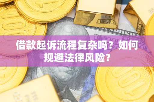 济南借款起诉流程复杂吗？如何规避法律风险？