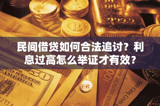 济南民间借贷如何合法追讨？利息过高怎么举证才有效？