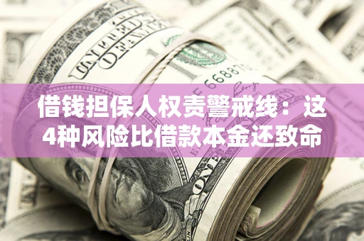济南借钱担保人权责警戒线：这4种风险比借款本金还致命