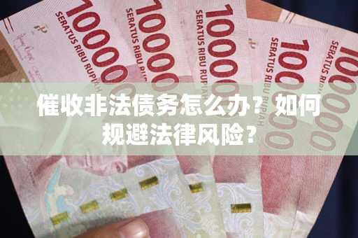 济南催收非法债务怎么办？如何规避法律风险？