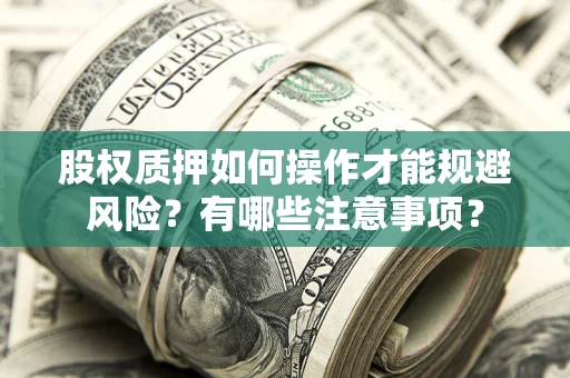 济南股权质押如何操作才能规避风险？有哪些注意事项？