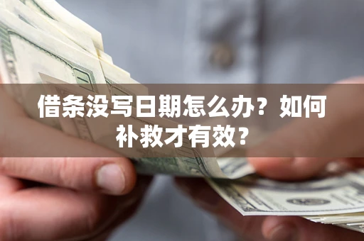 济南借条没写日期怎么办？如何补救才有效？