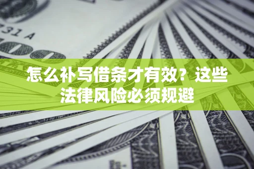 济南怎么补写借条才有效？这些法律风险必须规避