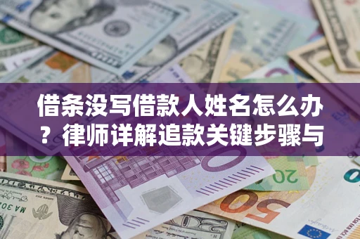 济南借条没写借款人姓名怎么办？律师详解追款关键步骤与证据链构建