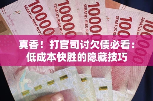 济南真香！打官司讨欠债必看：低成本快胜的隐藏技巧