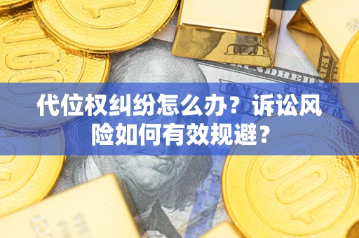 济南代位权纠纷怎么办？诉讼风险如何有效规避？