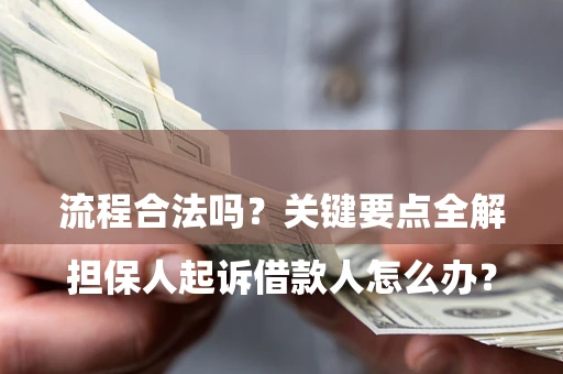 济南

担保人起诉借款人怎么办？流程合法吗？关键要点全解析