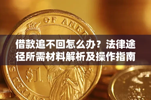 济南借款追不回怎么办？法律途径所需材料解析及操作指南