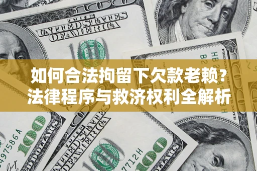 济南如何合法拘留下欠款老赖？法律程序与救济权利全解析