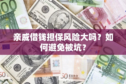 济南亲戚借钱担保风险大吗？如何避免被坑？