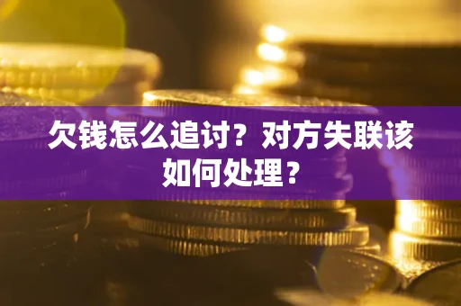 济南欠钱怎么追讨？对方失联该如何处理？