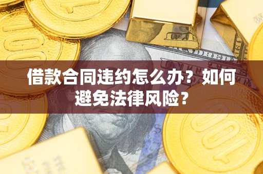济南借款合同违约怎么办？如何避免法律风险？