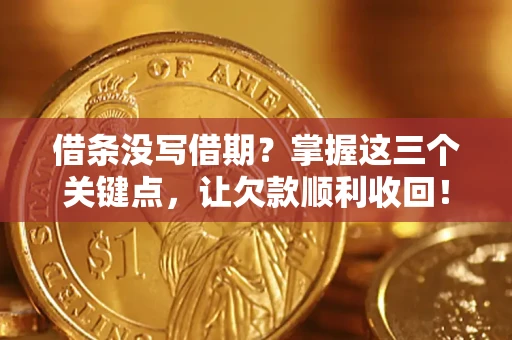 济南借条没写借期？掌握这三个关键点，让欠款顺利收回！