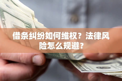 济南借条纠纷如何维权？法律风险怎么规避？