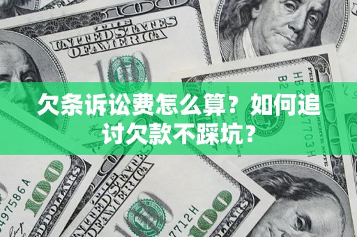 济南欠条诉讼费怎么算？如何追讨欠款不踩坑？