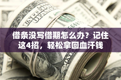 济南借条没写借期怎么办？记住这4招，轻松拿回血汗钱