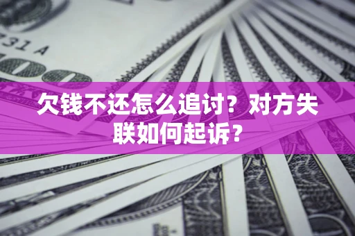 济南欠钱不还怎么追讨？对方失联如何起诉？