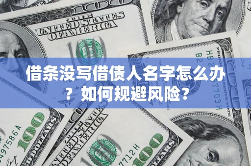 济南借条没写借债人名字怎么办？如何规避风险？
