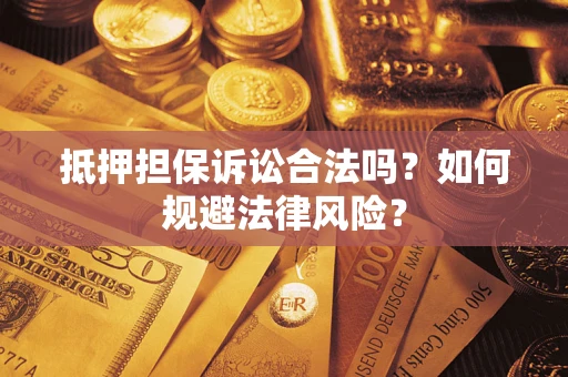 济南抵押担保诉讼合法吗？如何规避法律风险？