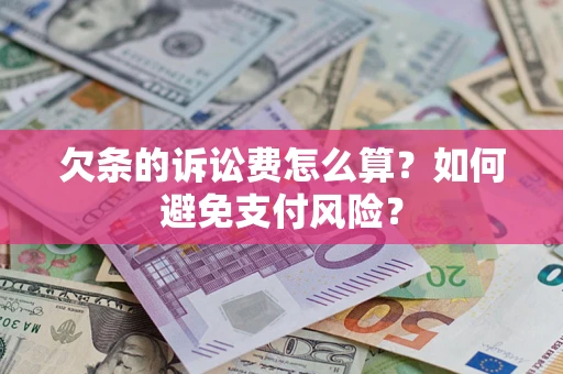 济南欠条的诉讼费怎么算？如何避免支付风险？