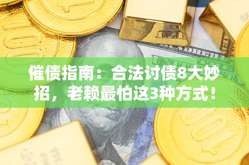 济南催债指南：合法讨债8大妙招，老赖最怕这3种方式！