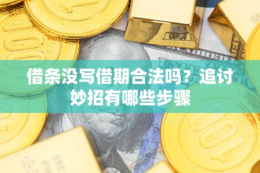 济南借条没写借期合法吗？追讨妙招有哪些步骤
